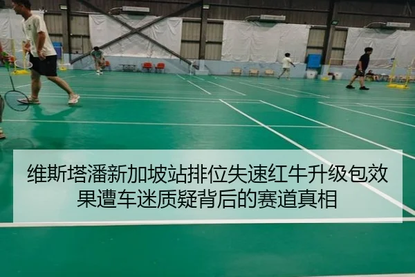 维斯塔潘新加坡站排位失速红牛升级包效果遭车迷质疑背后的赛道真相